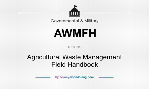 What does AWMFH mean? It stands for Agricultural Waste Management Field Handbook