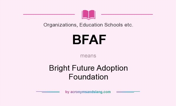 What does BFAF mean? It stands for Bright Future Adoption Foundation