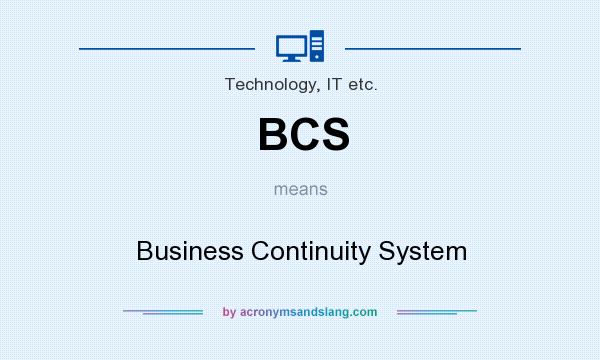 What does BCS mean? It stands for Business Continuity System