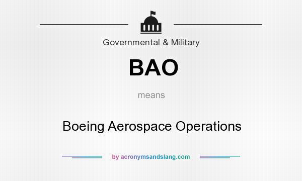 What does BAO mean? It stands for Boeing Aerospace Operations