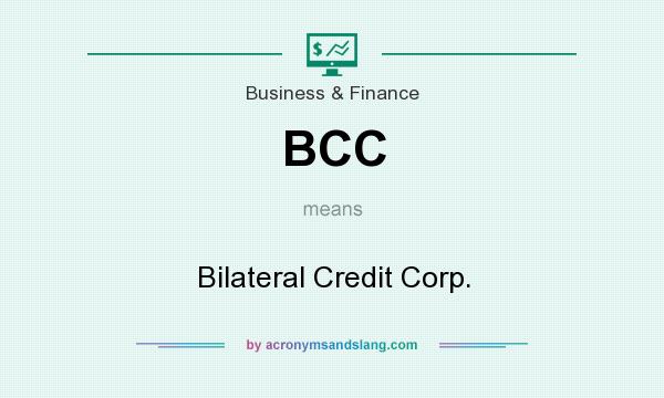 What does BCC mean? It stands for Bilateral Credit Corp.
