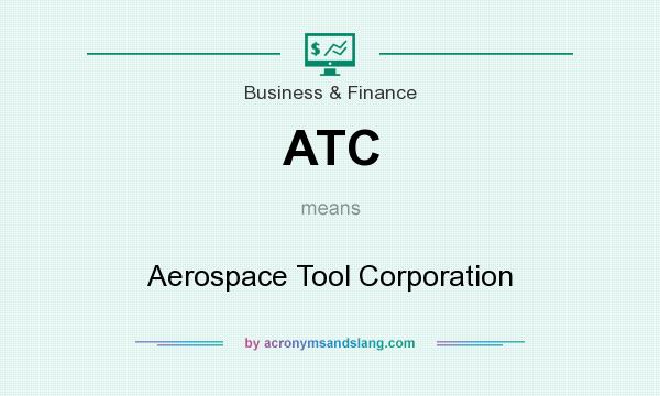 What does ATC mean? It stands for Aerospace Tool Corporation