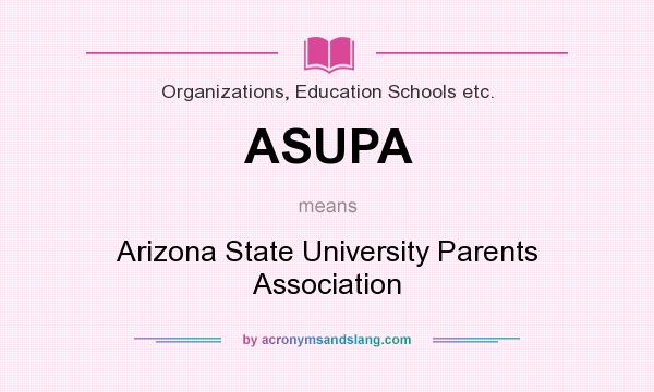 What does ASUPA mean? It stands for Arizona State University Parents Association