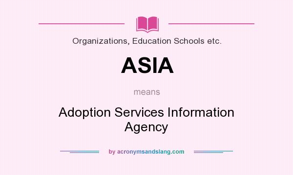 What does ASIA mean? It stands for Adoption Services Information Agency