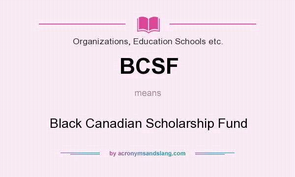 What does BCSF mean? It stands for Black Canadian Scholarship Fund
