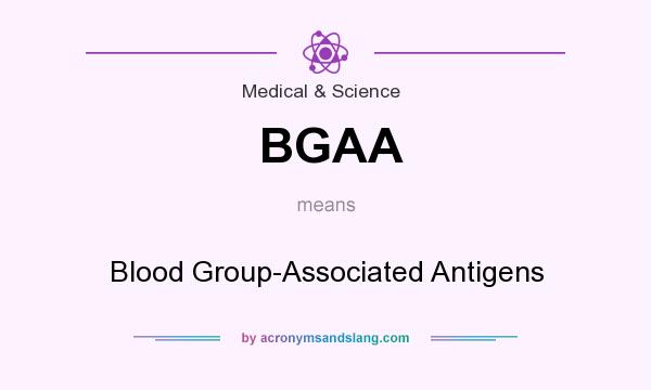 What does BGAA mean? It stands for Blood Group-Associated Antigens
