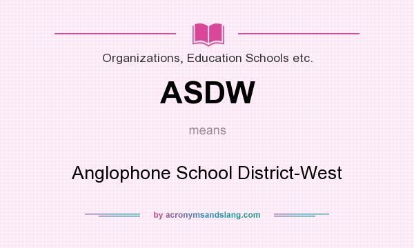 What does ASDW mean? It stands for Anglophone School District-West