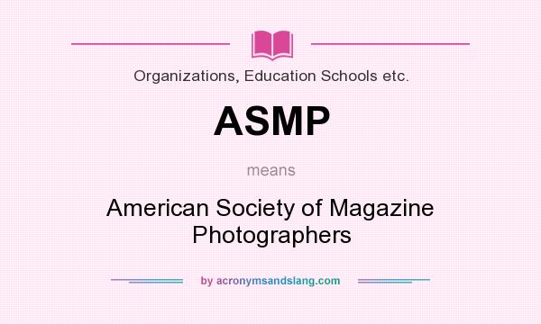 What does ASMP mean? It stands for American Society of Magazine Photographers