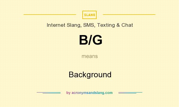 What does B/G mean? It stands for Background