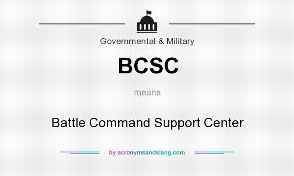 What does BCSC mean? It stands for Battle Command Support Center