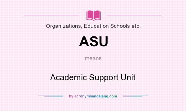 What does ASU mean? It stands for Academic Support Unit