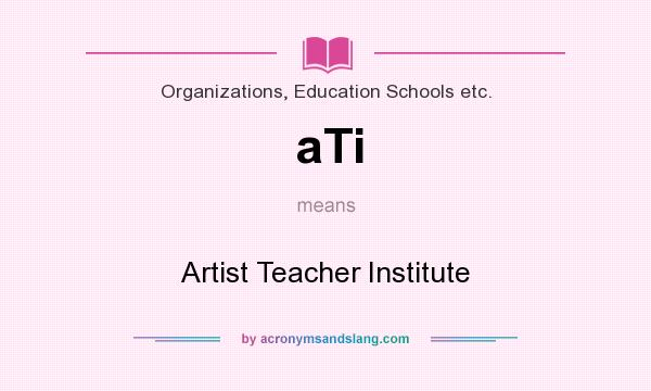What does aTi mean? It stands for Artist Teacher Institute
