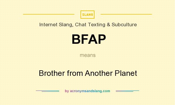 What does BFAP mean? It stands for Brother from Another Planet