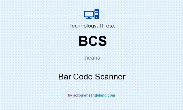 What does BCS mean? It stands for Bar Code Scanner