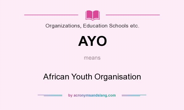 What does AYO mean? It stands for African Youth Organisation
