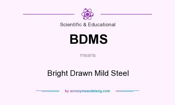 What does BDMS mean? It stands for Bright Drawn Mild Steel