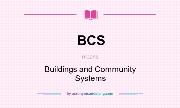 What does BCS mean? It stands for Buildings and Community Systems