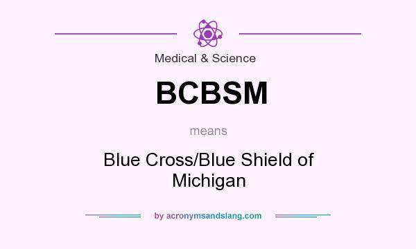 What does BCBSM mean? It stands for Blue Cross/Blue Shield of Michigan