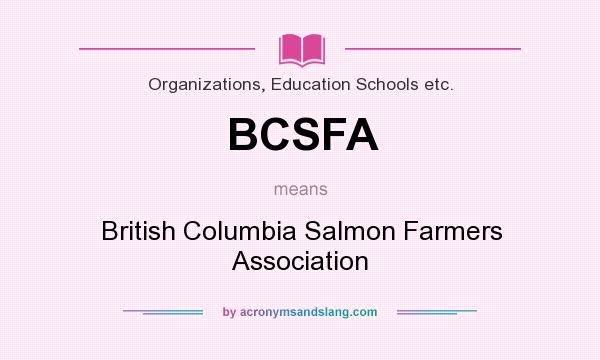 What does BCSFA mean? It stands for British Columbia Salmon Farmers Association