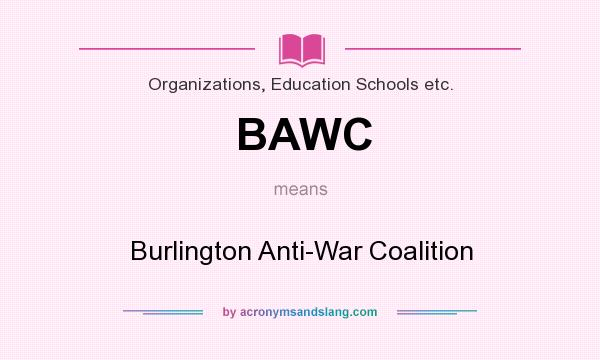 What does BAWC mean? It stands for Burlington Anti-War Coalition