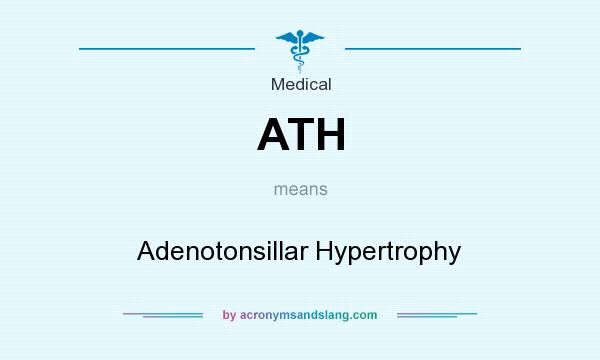 What does ATH mean? It stands for Adenotonsillar Hypertrophy