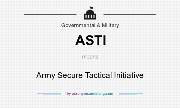 What does ASTI mean? It stands for Army Secure Tactical Initiative