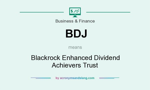 What does BDJ mean? It stands for Blackrock Enhanced Dividend Achievers Trust