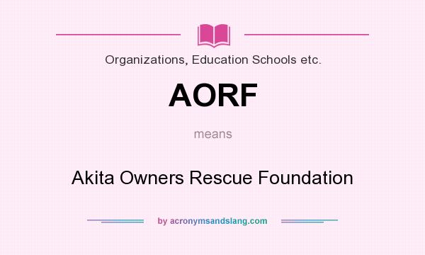 What does AORF mean? It stands for Akita Owners Rescue Foundation