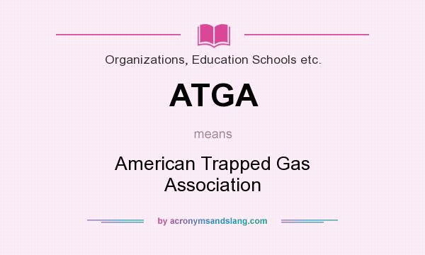 What does ATGA mean? It stands for American Trapped Gas Association