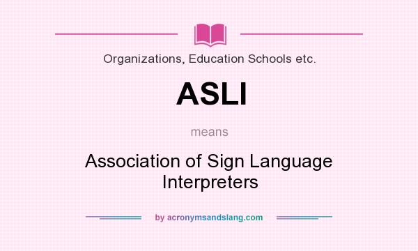What does ASLI mean? It stands for Association of Sign Language Interpreters