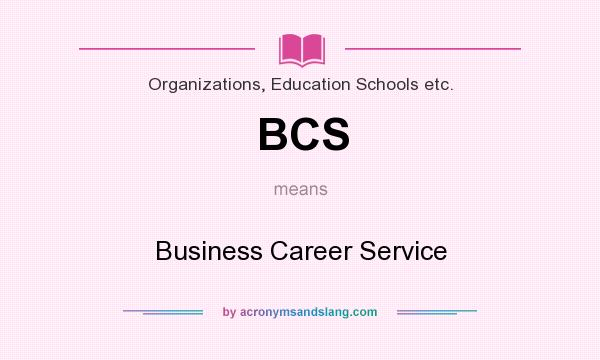 What does BCS mean? It stands for Business Career Service
