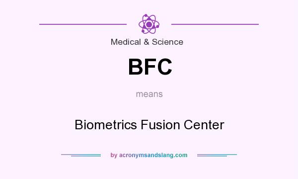 What does BFC mean? It stands for Biometrics Fusion Center