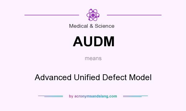 What does AUDM mean? It stands for Advanced Unified Defect Model
