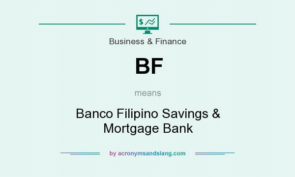 What does BF mean? It stands for Banco Filipino Savings & Mortgage Bank