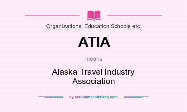 What does ATIA mean? It stands for Alaska Travel Industry Association