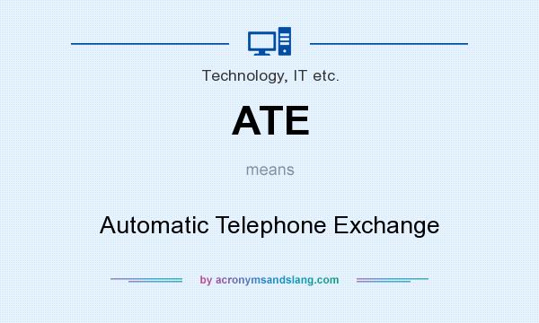 What does ATE mean? It stands for Automatic Telephone Exchange