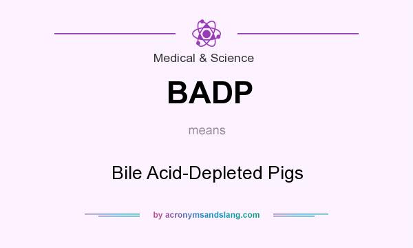 What does BADP mean? It stands for Bile Acid-Depleted Pigs
