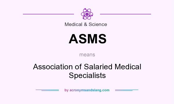 What does ASMS mean? It stands for Association of Salaried Medical Specialists