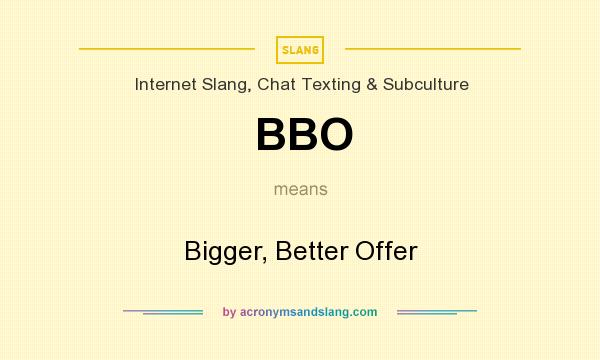 What does BBO mean? It stands for Bigger, Better Offer