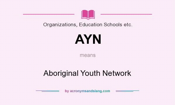 What does AYN mean? It stands for Aboriginal Youth Network