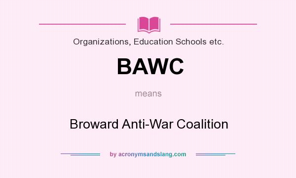 What does BAWC mean? It stands for Broward Anti-War Coalition