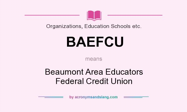 What does BAEFCU mean? It stands for Beaumont Area Educators Federal Credit Union