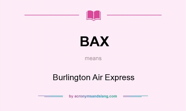 What does BAX mean? It stands for Burlington Air Express