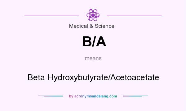 What does B/A mean? It stands for Beta-Hydroxybutyrate/Acetoacetate