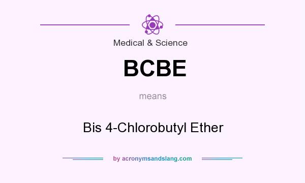 What does BCBE mean? It stands for Bis 4-Chlorobutyl Ether