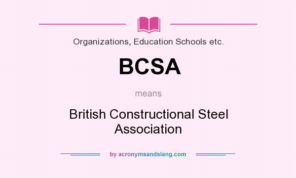 What does BCSA mean? It stands for British Constructional Steel Association
