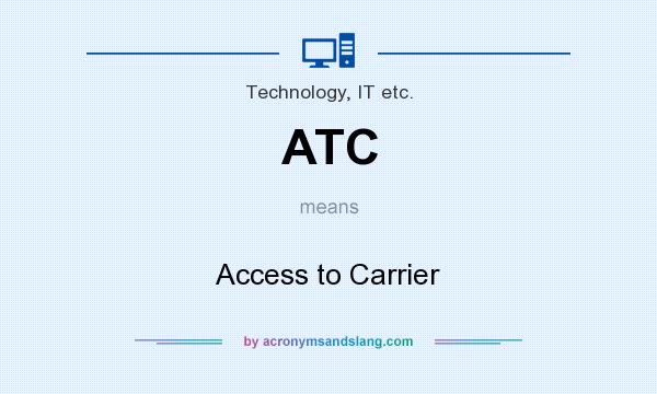 What does ATC mean? It stands for Access to Carrier