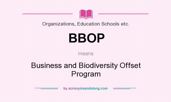 What does BBOP mean? It stands for Business and Biodiversity Offset Program