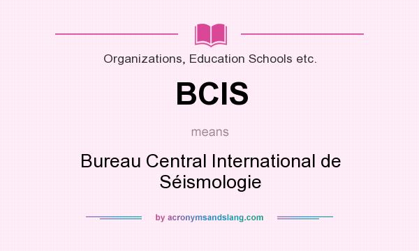 What does BCIS mean? It stands for Bureau Central International de Séismologie