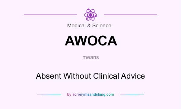 What does AWOCA mean? It stands for Absent Without Clinical Advice
